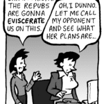 LINDA: Grimm's right. The Repubs are gonna eviscerate us on this.
DEB: Oh, I dunno. Let me call my opponent and see what her plans are...