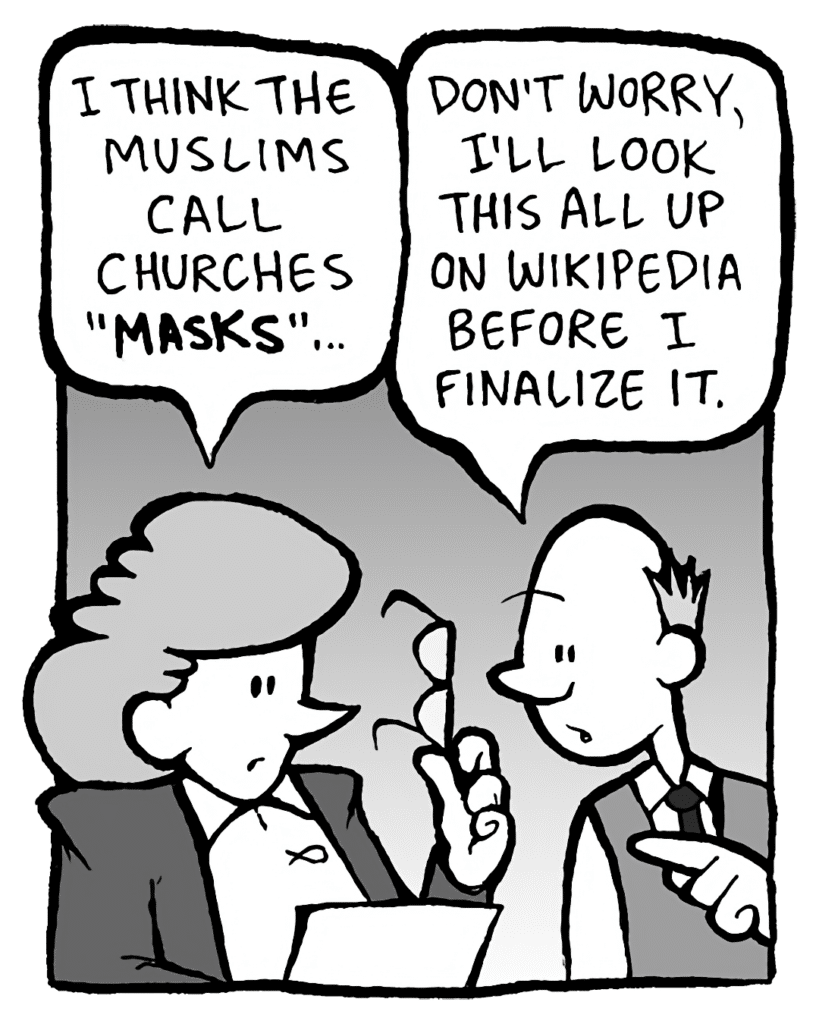 CAROL: I think the Muslims call churches "MASKS"...
TOMMY: Don't worry, I'll look this all up on Wikipedia before I finalize it.