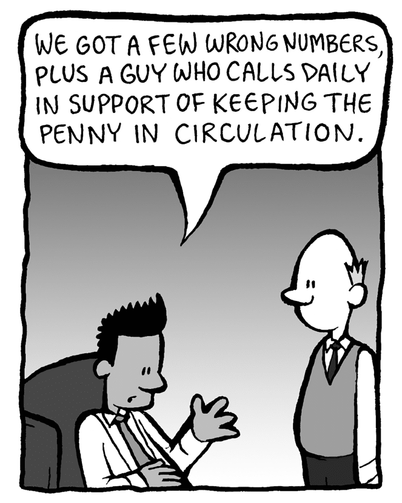 RAMON: We got a few wrong numbers, plus a guy who calls daily in support of keeping the penny in circulation.