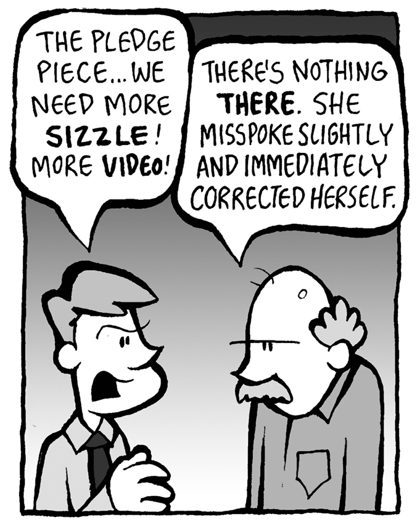 IRV: OK, the pledge piece... We need more sizzle! More video!
BUCK: There's nothing there. She misspoke slightly, and immediately corrected herself.