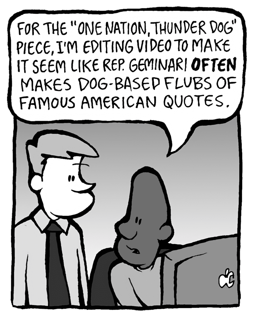 JEREMY: For the "One Nation, Thunder Dog" piece, I'm editing video to make it seem like Rep. Geminari OFTEN makes dog-based flubs of famous American quotes.