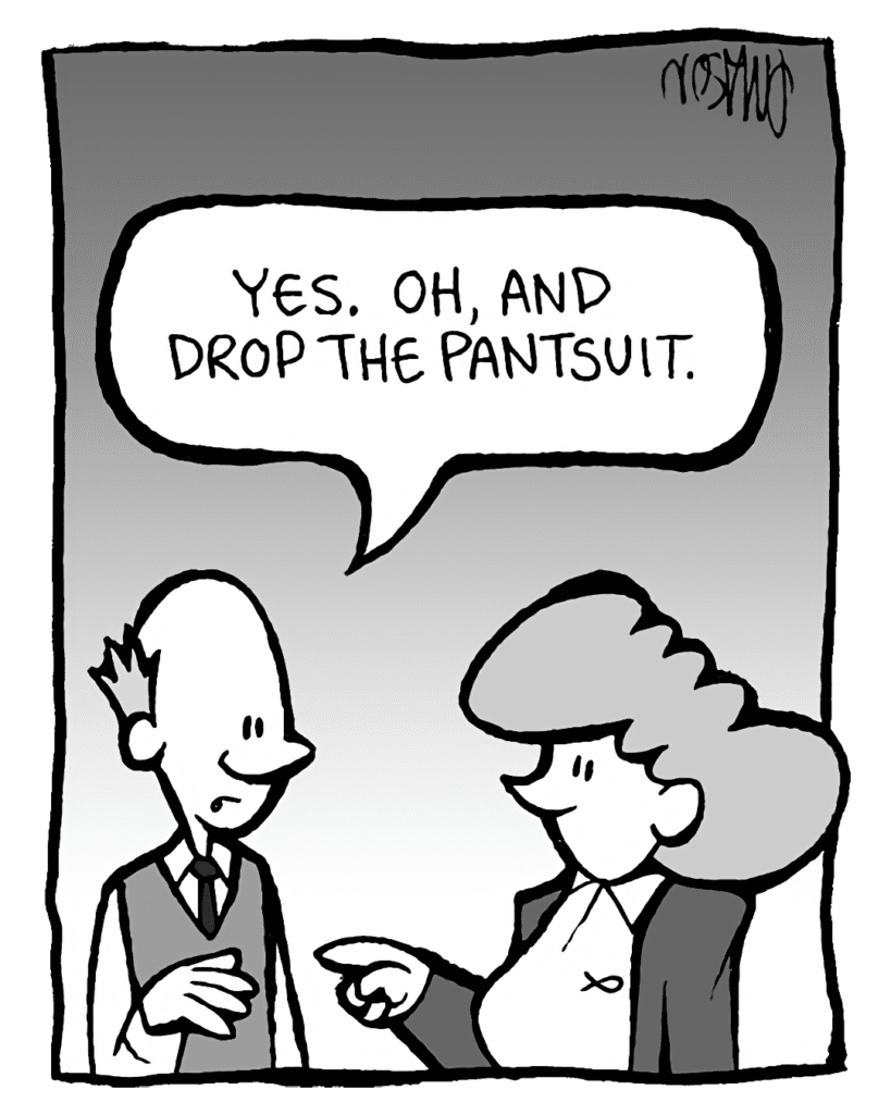 TOMMY: Yes. Oh, and drop the pantsuit.