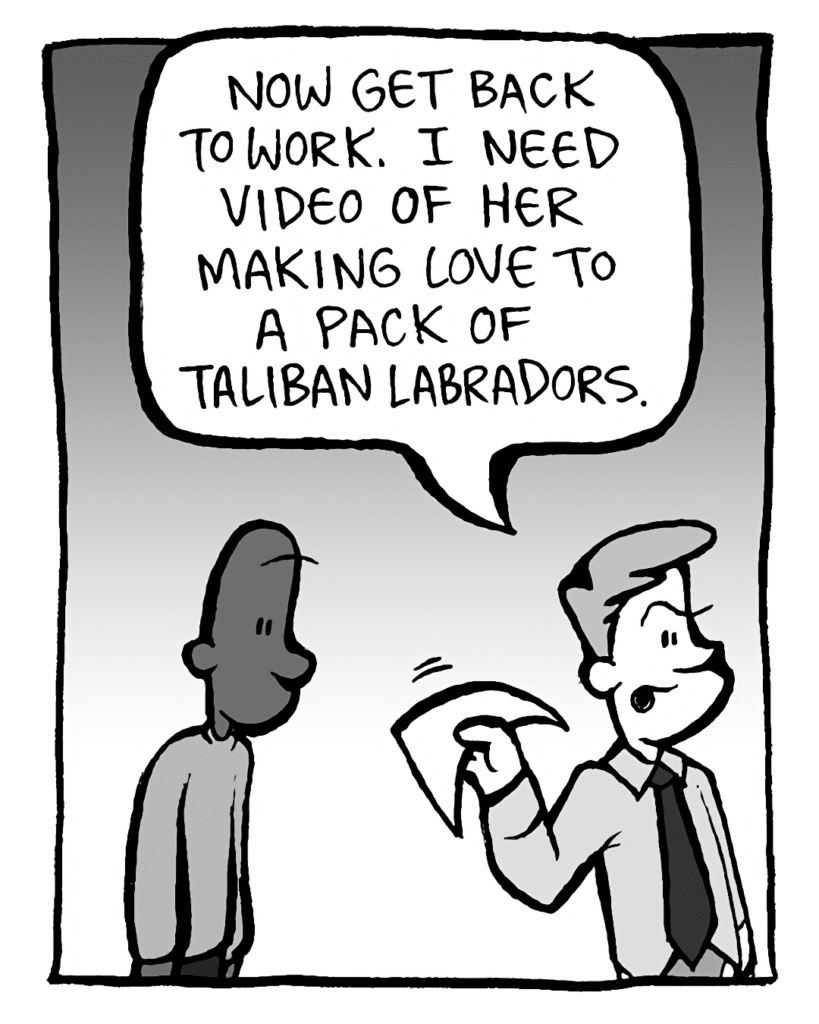 IRV: Now get back to work. I need video of her making love to a pack of Taliban labradors.
