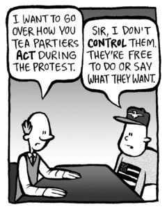 TOMMY: I want to go over how you Tea Partiers ACT at the protest.
LUDWIG: Sir, I don't CONTROL them. They're free to do or say what they want.