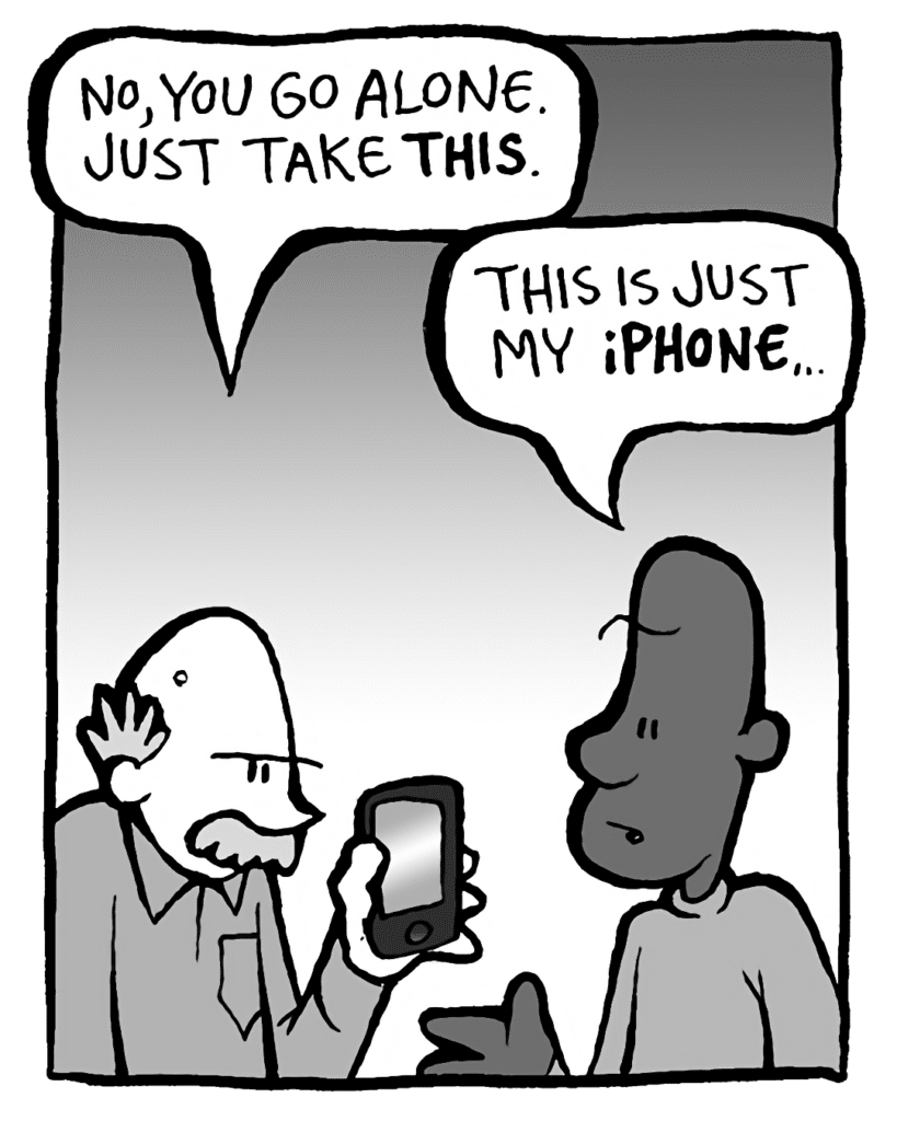 BUCK: No, you go alone. Just take THIS.
JEREMY: This is just my IPHONE...