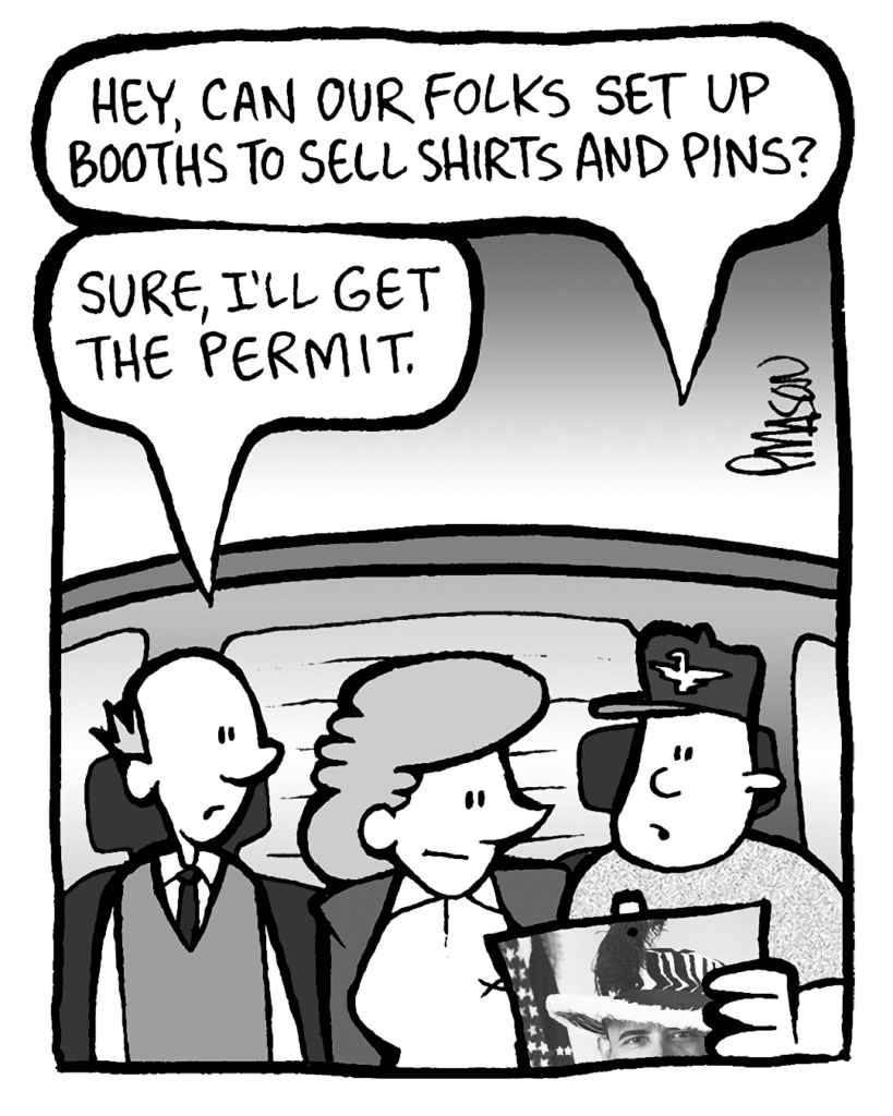 LUDWIG: Hey, can our folks set up booths to sell shirts and pins?
BUCK: Sure, I'll get the permit.