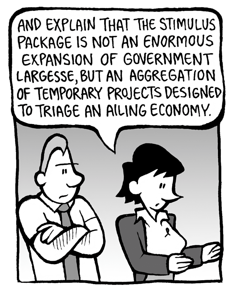 DEB: And explain to them that the Stimulus Package is not an enormous expansion of government largesse, but an aggregation of temporary projects designed to triage an ailing economy.